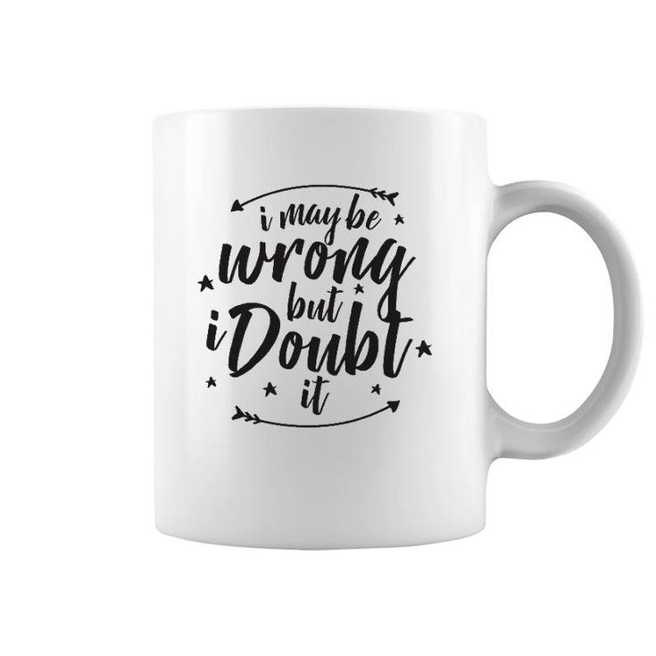 I May Be Wrong But Doubt It Coffee Mug