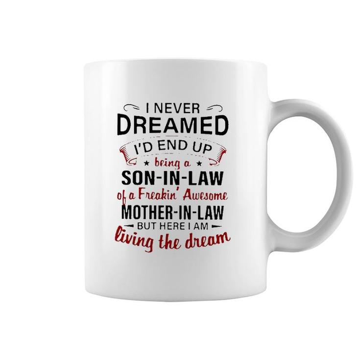 I Never Dreamed I'd End Up Being A Son In Law Of A Freakin' Awesome Mother In Law But Here I Am Living The Dream Coffee Mug