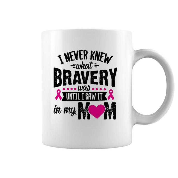 I Never Knew What Bravery Was Mom Breast Cancer Awareness Coffee Mug