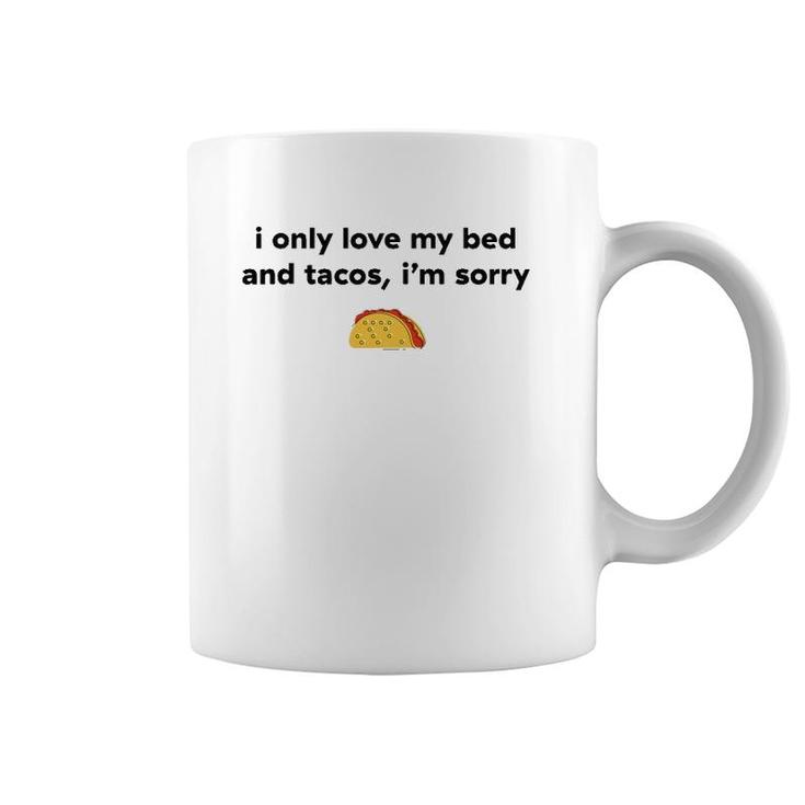 I Only Love My Bed And Tacos I'm Sorry Coffee Mug