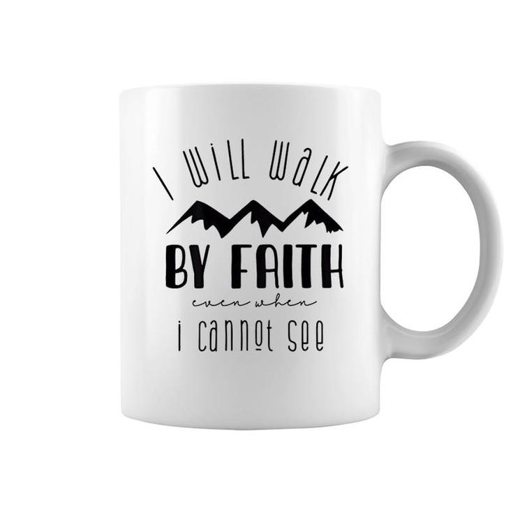 I Will Walk By Faith When I Cannot See Coffee Mug