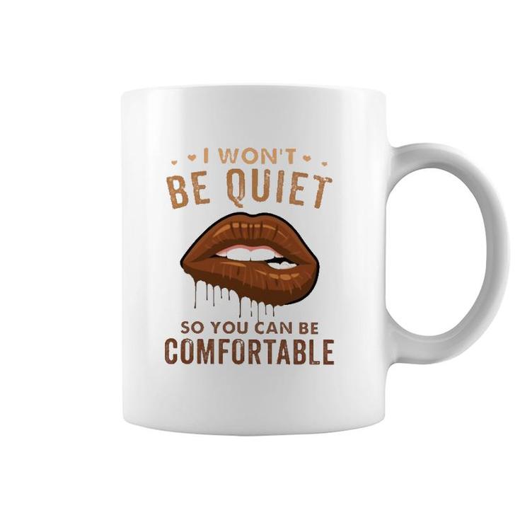 I Won't Be Quiet So You Can Be Comfortable Dripping Melanin Lip Bite Coffee Mug