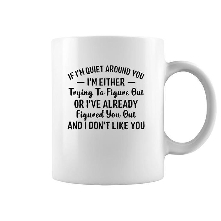 If I'm Quiet Around You I'm Either Trying To Figure Out I Don't Like You Hater Coffee Mug