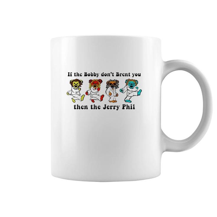 If The Bobby Don't Brent You Then The Jerry Phil Coffee Mug