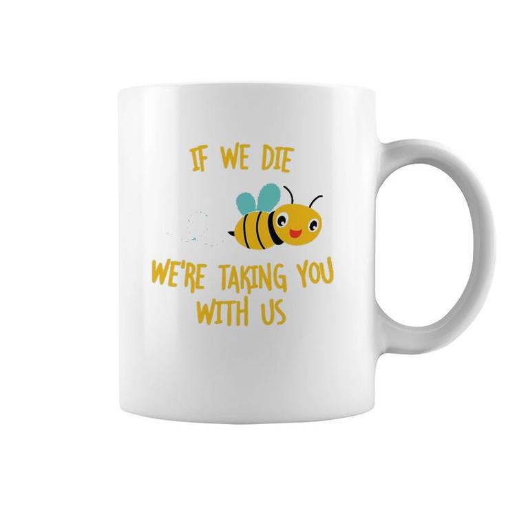 If We Die We're Taking You With Us Save The Bees Coffee Mug