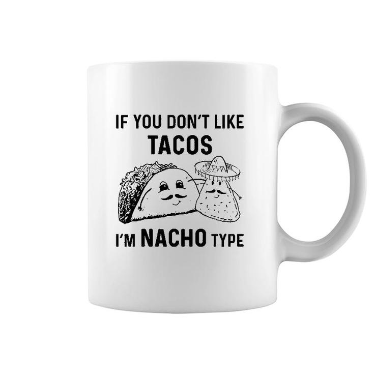 If You Dont Like Tacos Im Nacho Type Coffee Mug