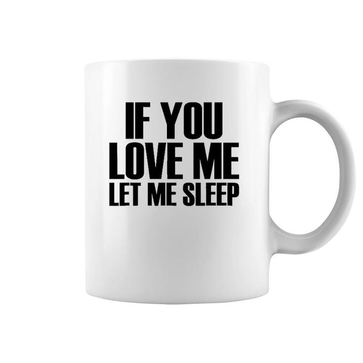 If You Love Me Let Me Sleep - Popular Funny Quote Coffee Mug