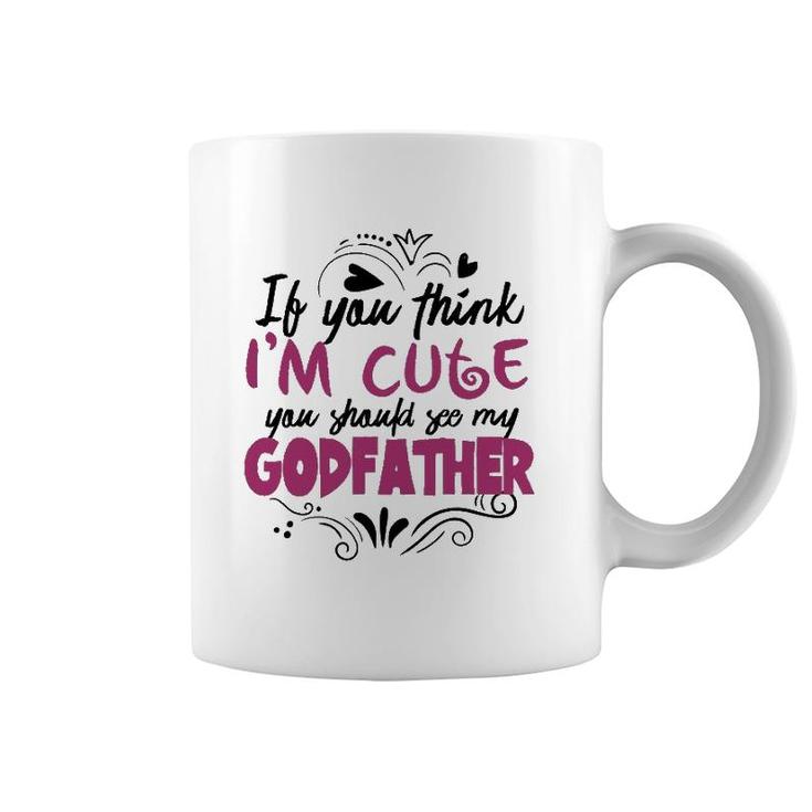 If You Think I'm Cute You Should See My Godfather  Gift Coffee Mug