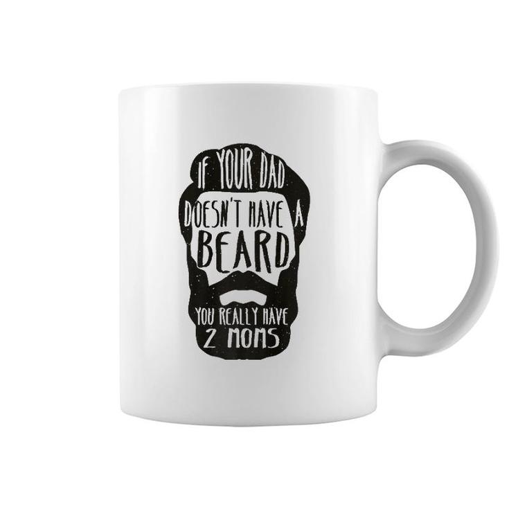 If Your Dad Doesn't Have Beard You Really Have 2 Moms Joke  Coffee Mug