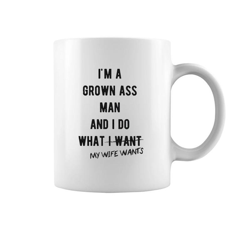 Im A Grown Man I Do What My Wife Wants Coffee Mug