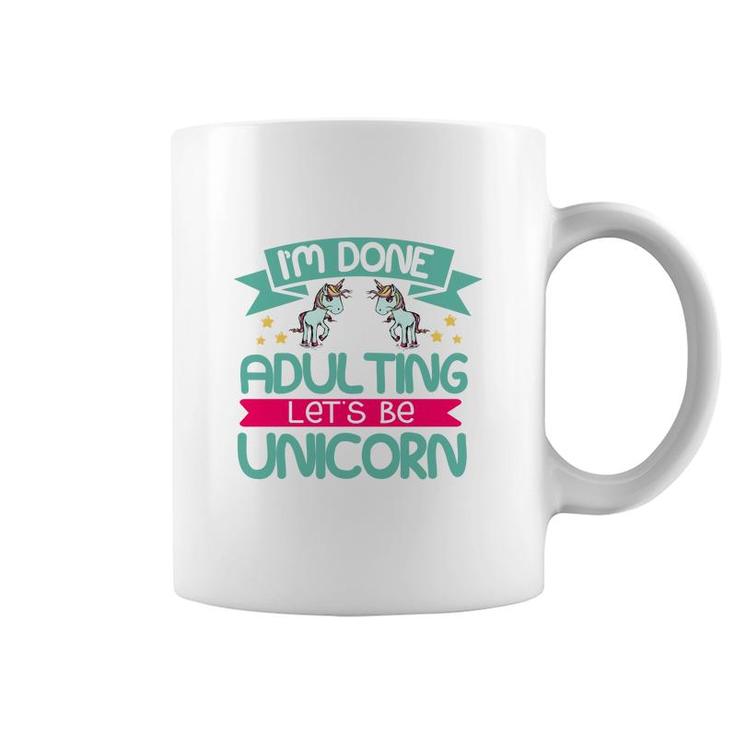 Im Done Adulting Lets Be Unicorn Coffee Mug