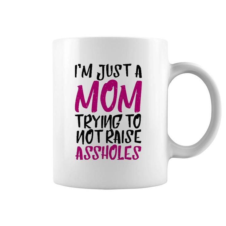 I'm Just A Mom Trying To Not Raise Assholes Motherhood Love Coffee Mug