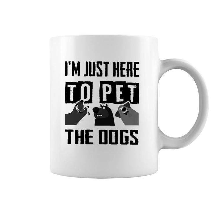 I'm Just Here To Pet The Dogs Coffee Mug