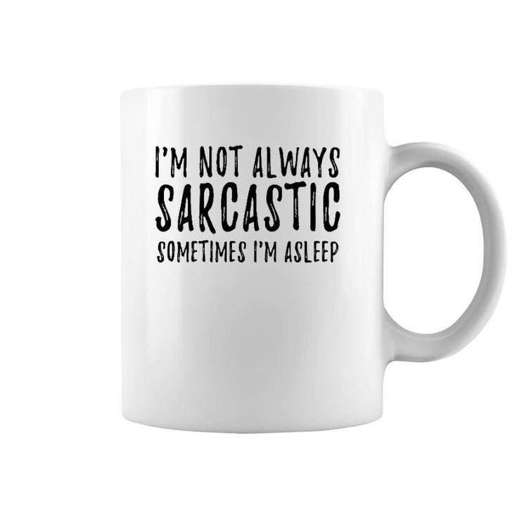 I'm Not Always Sarcastic Sometimes I'm Asleep Funny Sassy Coffee Mug