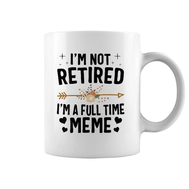 I'm Not Retired I'm A Full Time Meme Mother's Day Gifts Coffee Mug