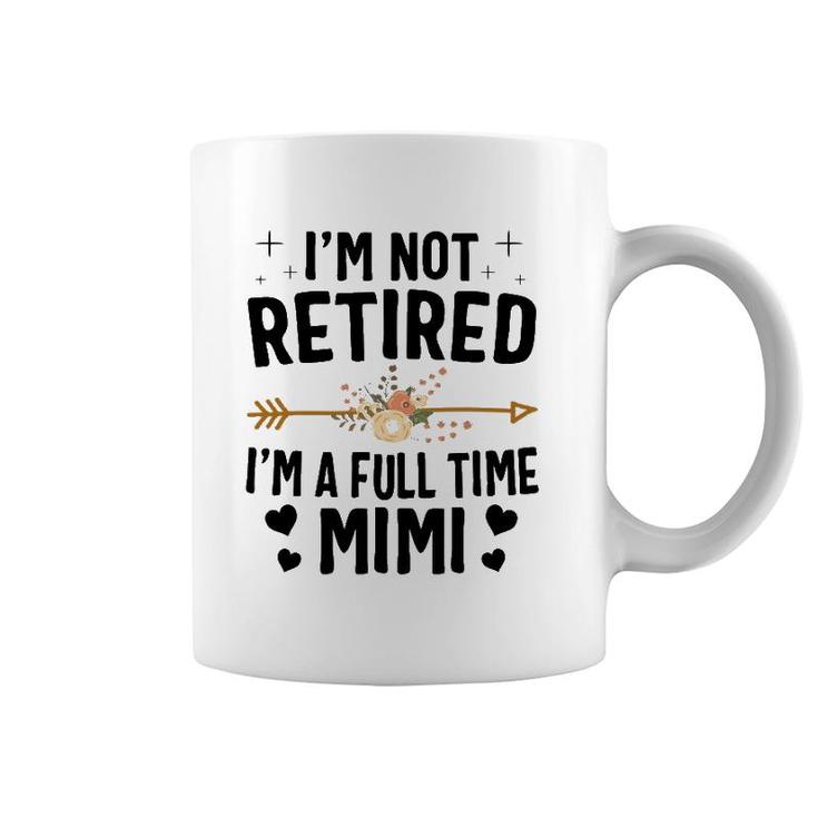 I'm Not Retired I'm A Full Time Mimi Mothers Day Gifts Coffee Mug