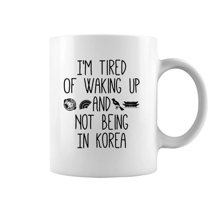 I'm Tired Of Waking Up And Not Being In Korea Korean Coffee Mug