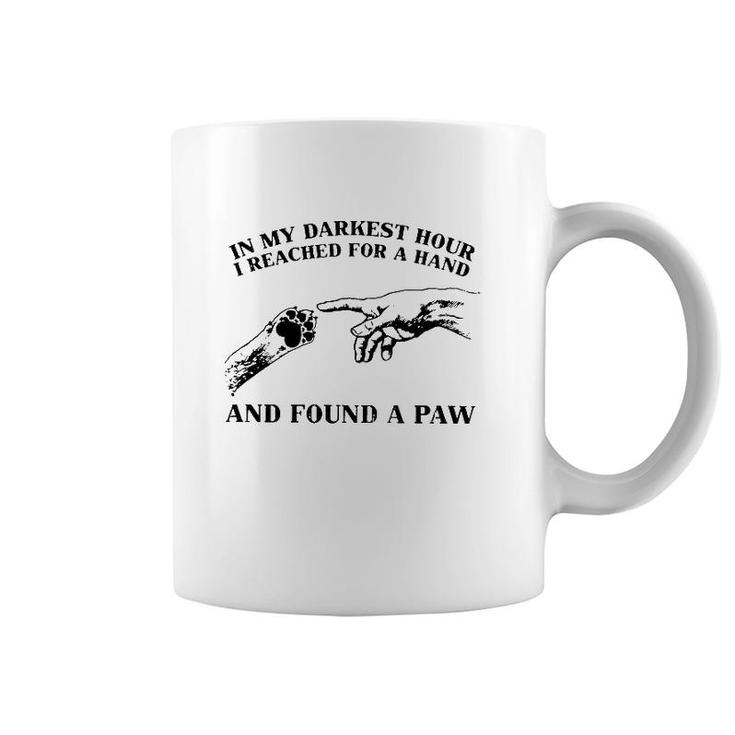 In My Darkest Hour I Reached For A Hand And Found A Paw Dog Lover Owner Coffee Mug