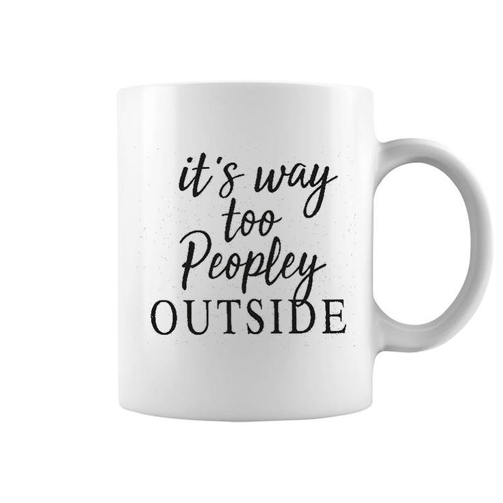 It Is Way Too Peopley Outside Coffee Mug