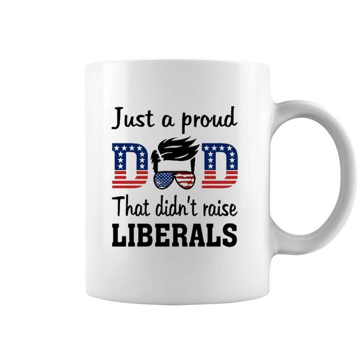 Just A Proud Dad That Didn't Raise Liberals 4Th Of July American Flag Coffee Mug