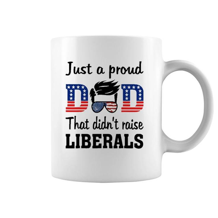 Just A Proud Dad That Didn't Raise Liberals Coffee Mug
