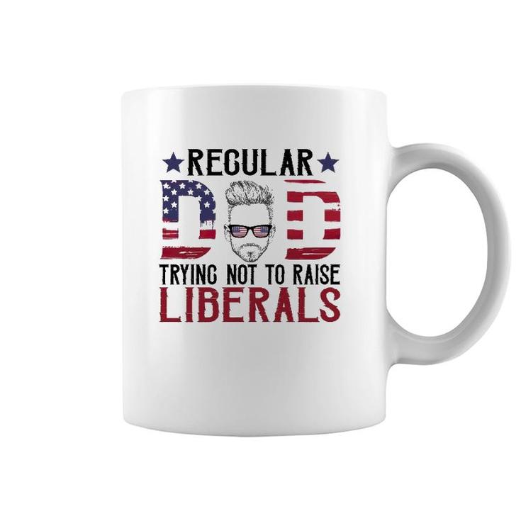 Just A Regular Dad Trying Not To Raise Liberals 4Th Of July Father's Day Coffee Mug