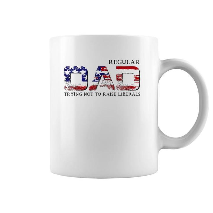 Just A Regular Dad Trying Not To Raise Liberals Funny Daddy Coffee Mug