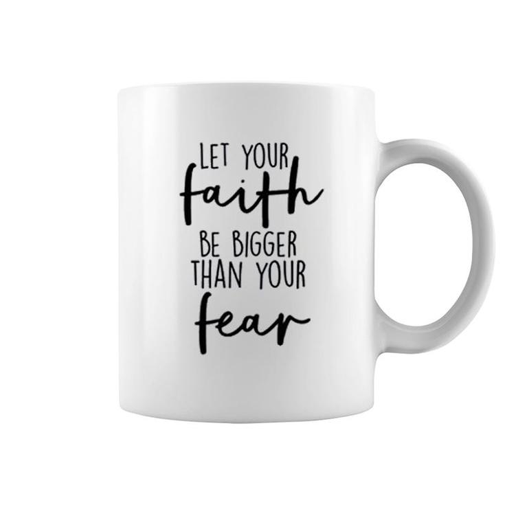 Let Your Faith Be Bigger Than Your Fear Coffee Mug