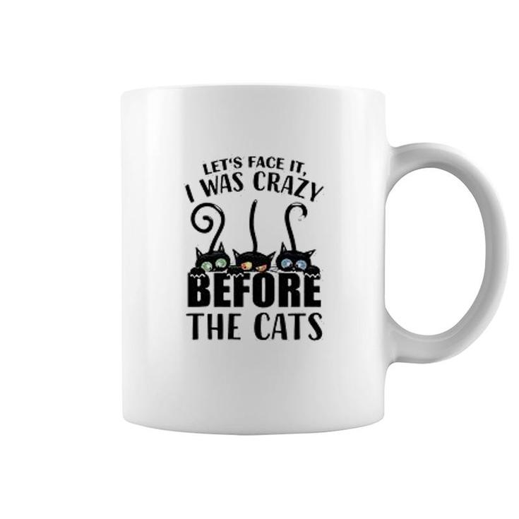 Lets Face It I Was Crazy Before The Cats Coffee Mug