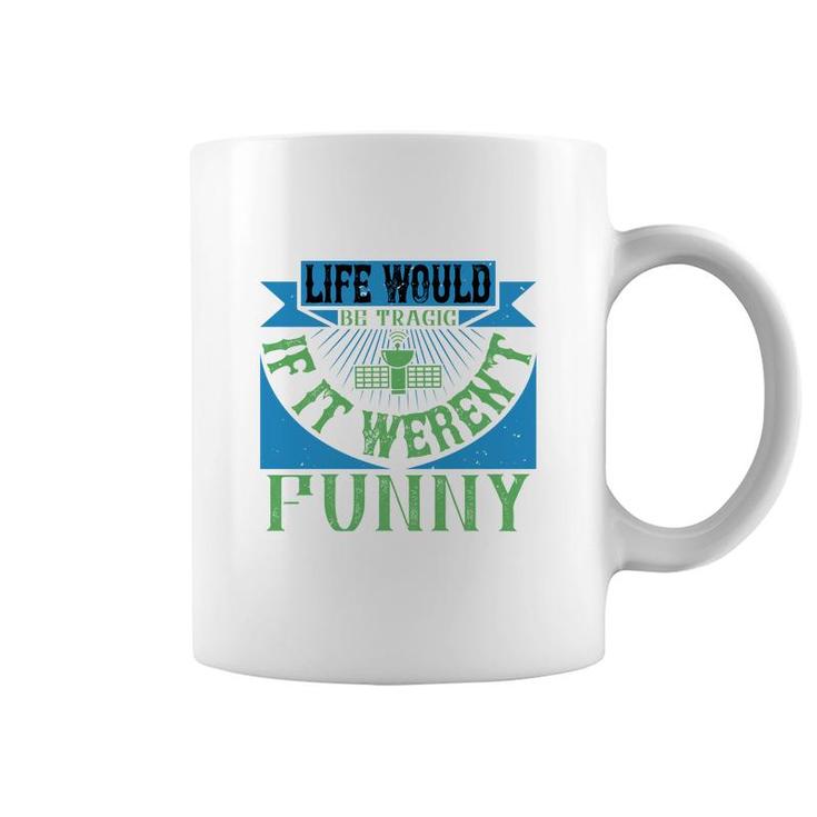Life Would Be Tragic If It Weren't Funny Coffee Mug