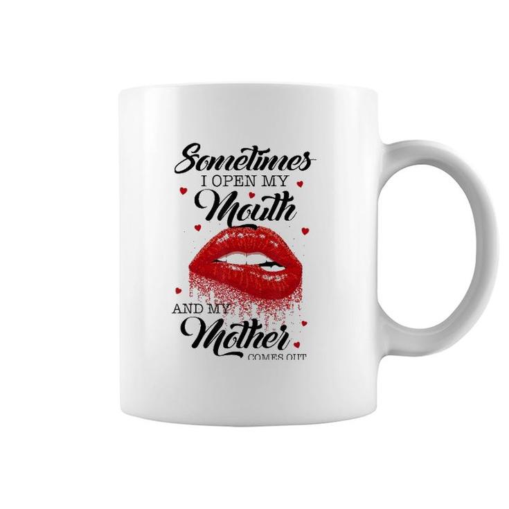 Lips Sometimes When I Open My Mouth My Mother Comes Out Coffee Mug