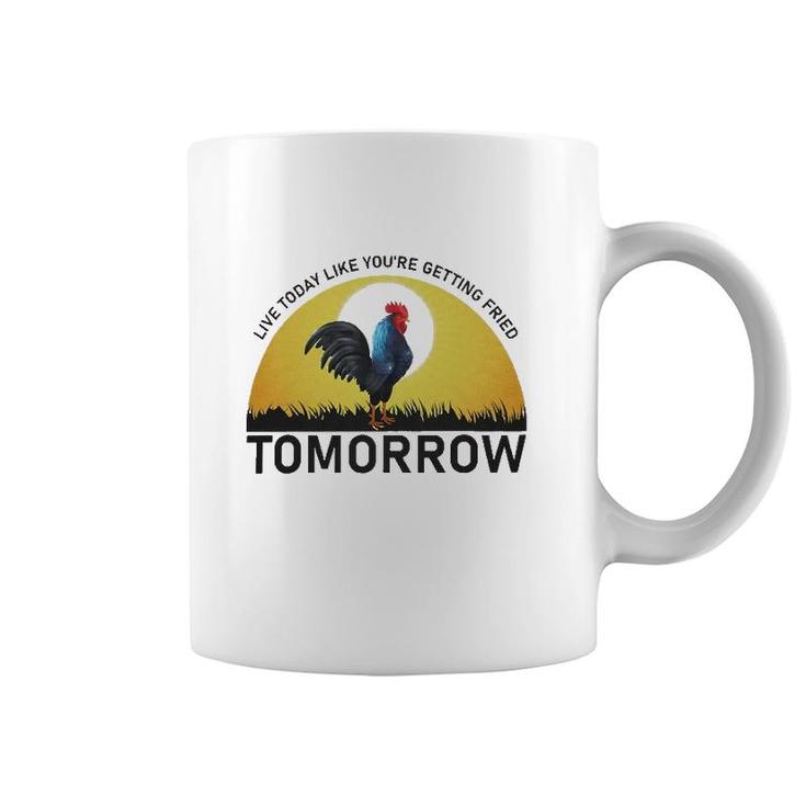 Live Today Like You're Getting Fried Tomorrow Chicken Funny Version Coffee Mug