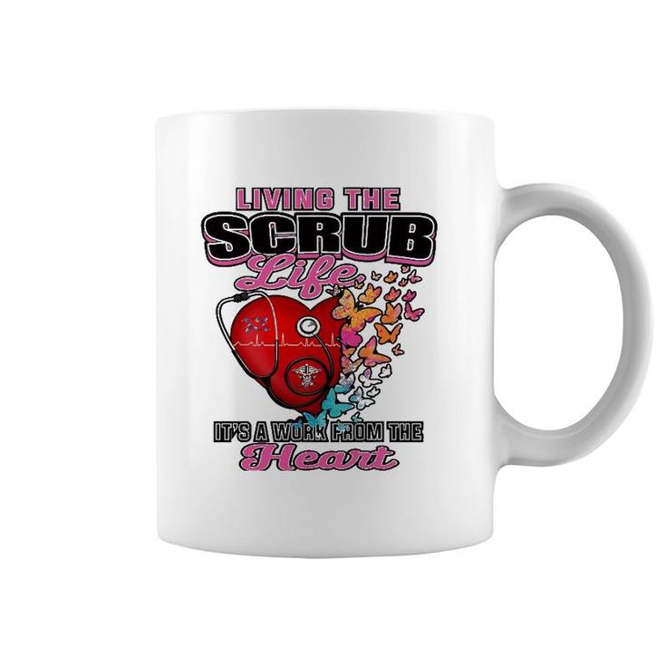 Living The Scrub Life It's A Work From The Heart Nurse Life Coffee Mug