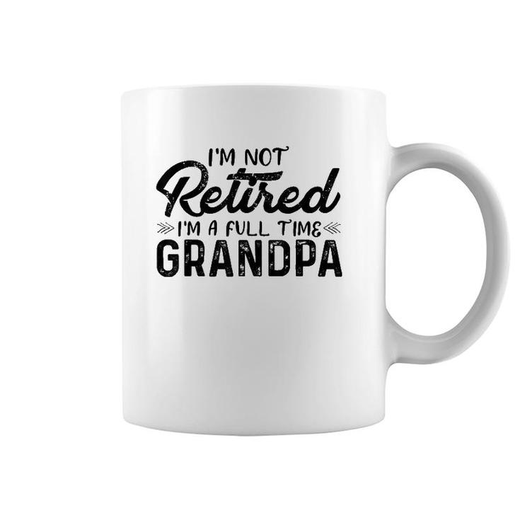 Mens I'm Not Retired I'm A Full Time Grandpa Funny Grandfather Coffee Mug