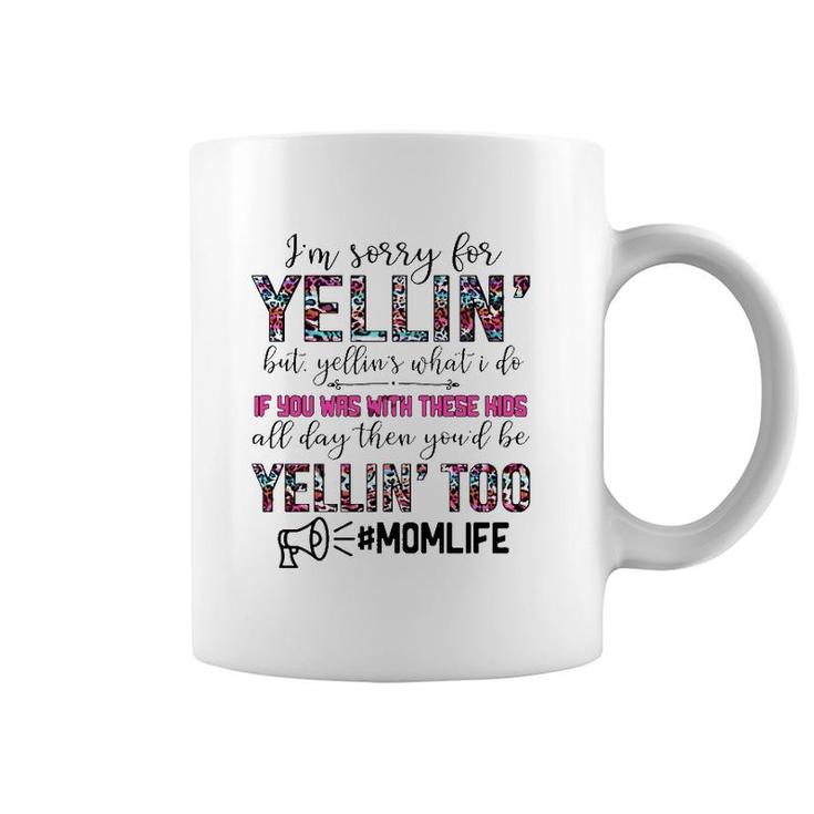 Mom Life I'm Sorry For Yellin' But Yellin's What I Do If You Was With These Kids All Day Funny Mother's Day Coffee Mug