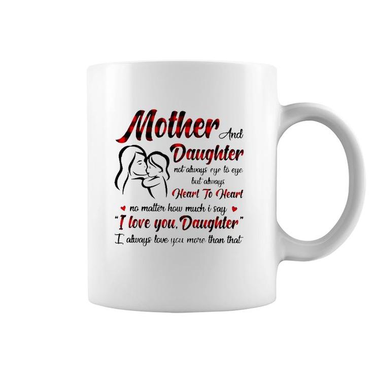Mother And Daughter Not Always Eye To Eye But Always Heart To Heart Coffee Mug