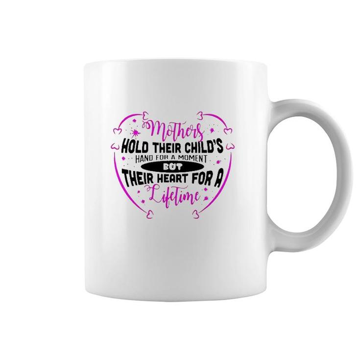 Mothers Hold Their Child's Hand For A Moment But Their Heart For A Lifetime Coffee Mug
