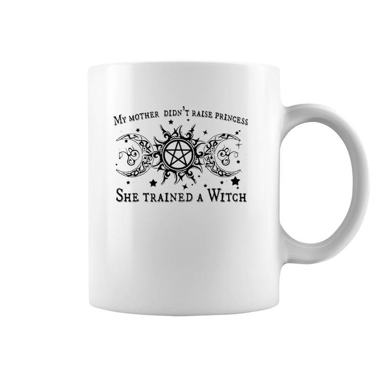 My Mother Didn't Raise A Princess She Trained A Witch Coffee Mug