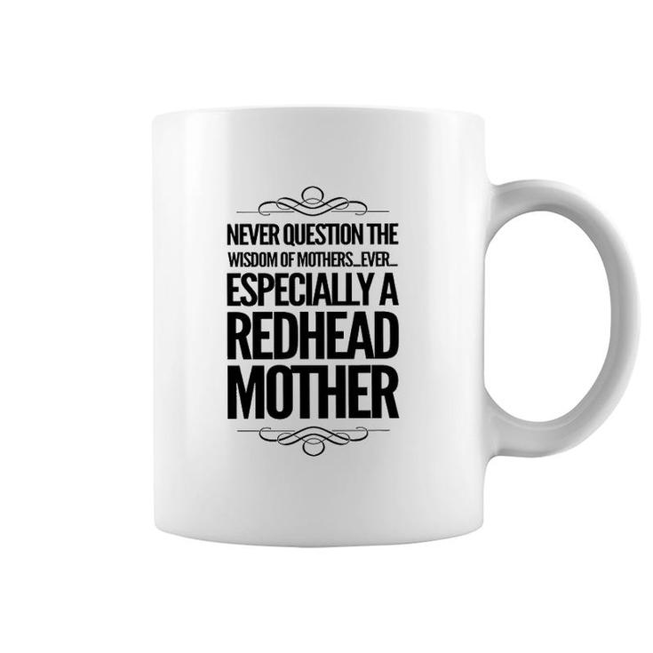 Never Question The Wisdom Of Mothers Ever Especially A Redhead Mother Coffee Mug