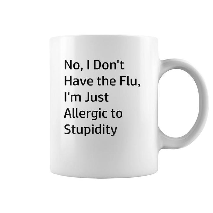 No I Don't Have The Flu I'm Just Allergic To Stupidity Coffee Mug