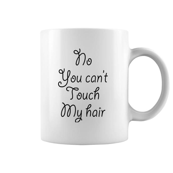 No You Can't Touch My Hair Cute Coffee Mug