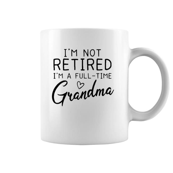 Not Retired I'm A Full Time Grandma Grandmother Gift Coffee Mug