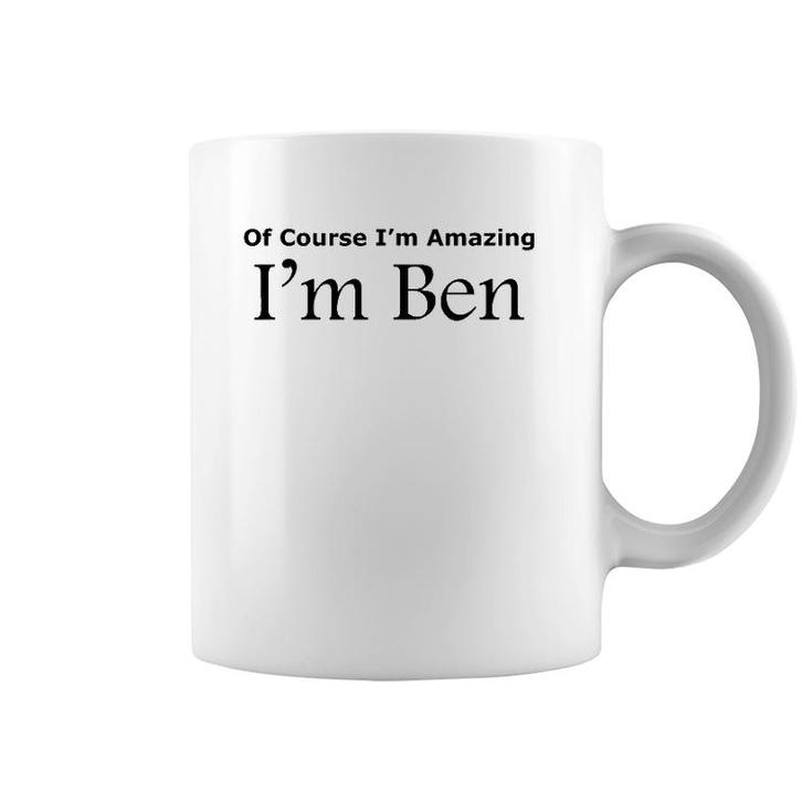 Of Course I'm Amazing I'm Ben Coffee Mug