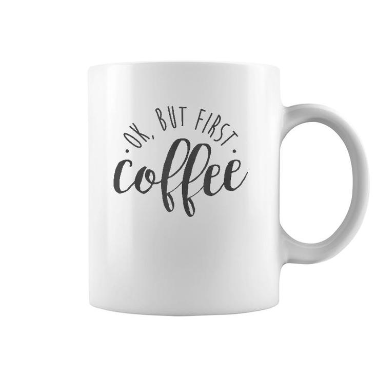 Ok But First Coffee Caffeine Drinker Addict Gift  Coffee Mug