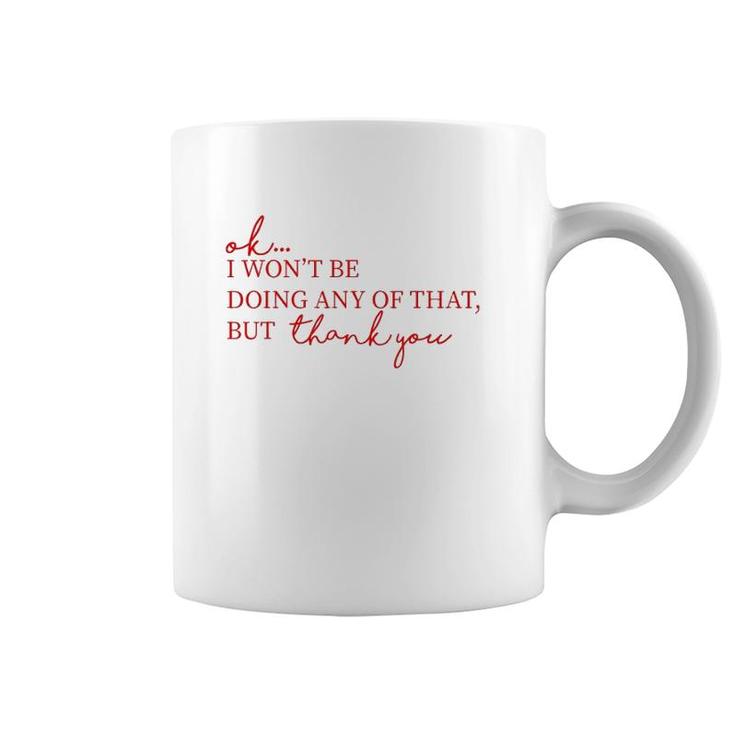 Ok I Won't Be Doing Any Of That But Thank You Coffee Mug