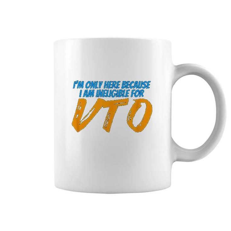 Only Here Because Im Ineligible For Vto Coffee Mug