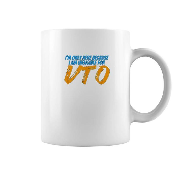 Only Here Because I'm Ineligible For Vto Coffee Mug