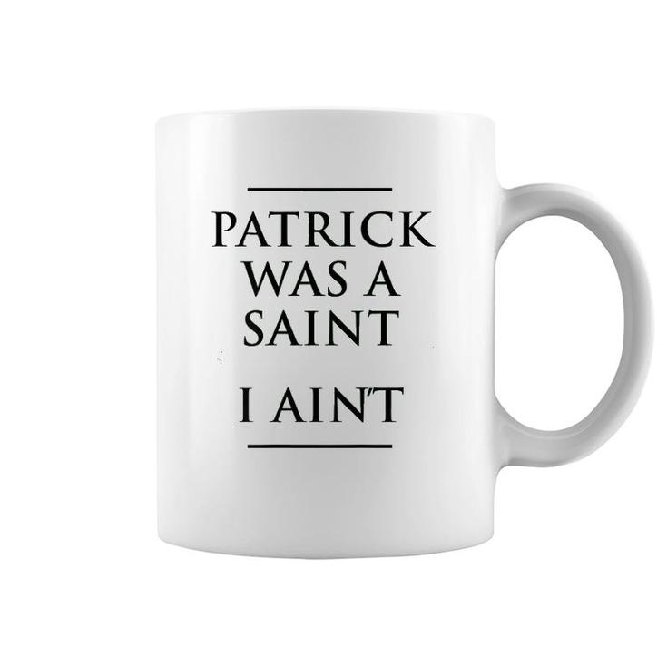 Patrick Was A Saint I Ain't Funny St Patrick's Day Coffee Mug
