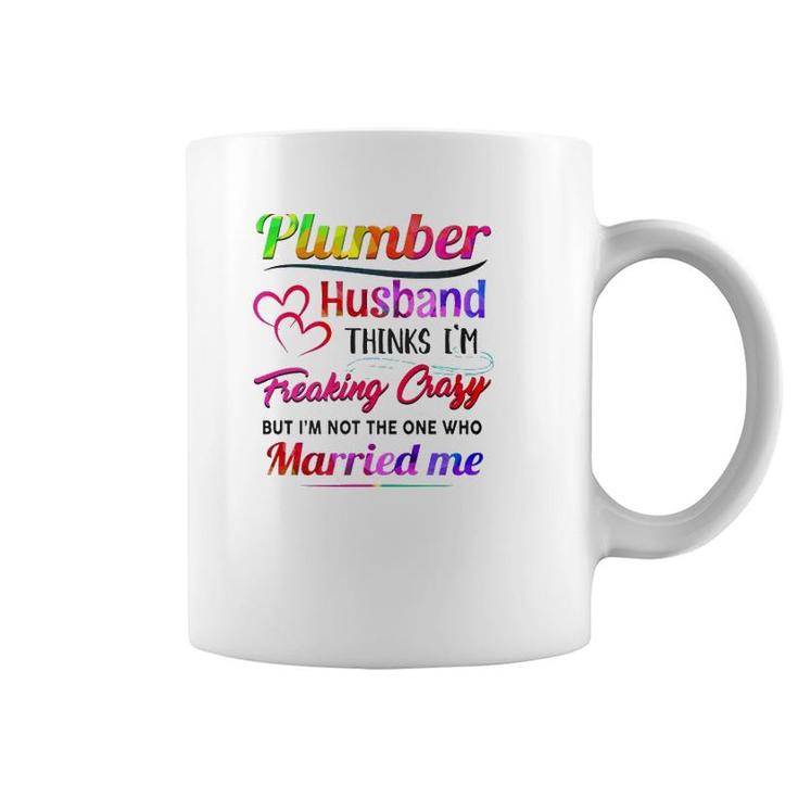 Plumber Plumbing Tool Couple Hearts My Plumber Husband Thinks I'm Freaking Crazy But I'm Not The One Who Married Me Coffee Mug