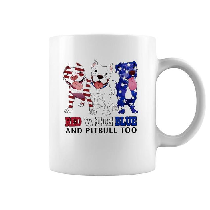 Red White Blue And Pitbull Too 4Th Of July Independence Day Coffee Mug